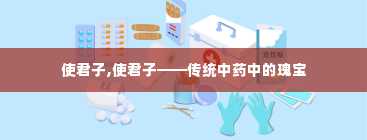 使君子,使君子——传统中药中的瑰宝