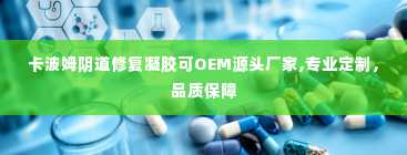 卡波姆阴道修复凝胶可OEM源头厂家,专业定制，品质保障