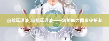 京都耳通液,京都耳通液——您的听力健康守护者