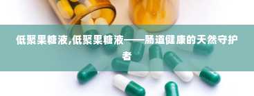 低聚果糖液,低聚果糖液——肠道健康的天然守护者