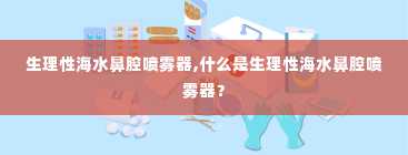 生理性海水鼻腔喷雾器,什么是生理性海水鼻腔喷雾器？