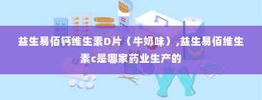 益生易佰钙维生素D片（牛奶味）,益生易佰维生素c是哪家药业生产的