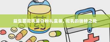 益生菌驼乳蛋白粉礼盒装, 驼乳的独特之处