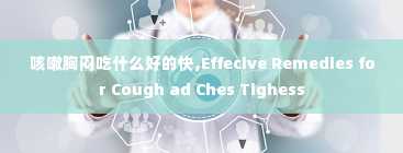 咳嗽胸闷吃什么好的快,Effecive Remedies for Cough ad Ches Tighess